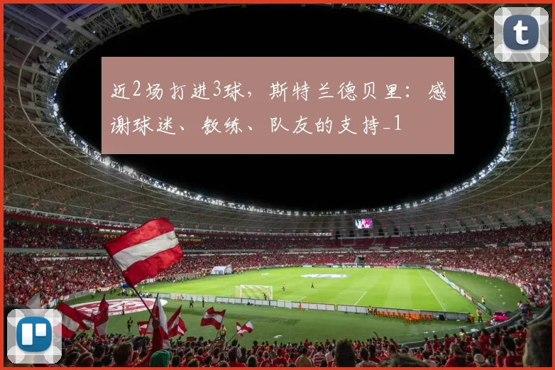 近2场打进3球，斯特兰德贝里：感谢球迷、教练、队友的支持_1